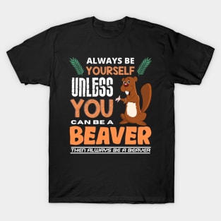 Always Be Yourself Unless You Can Be A Beaver T-Shirt